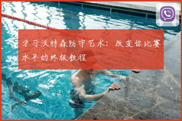 学习沃特森防守艺术：改变你比赛水平的终极教程