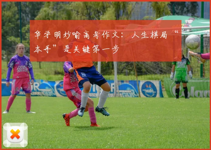 华学明妙喻高考作文：人生棋局“本手”是关键第一步