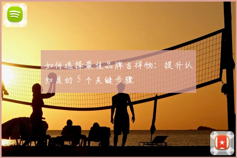 如何选择最佳品牌吉祥物：提升认知度的 5 个关键步骤