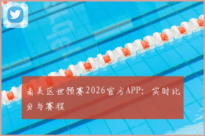 南美区世预赛2026官方APP：实时比分与赛程