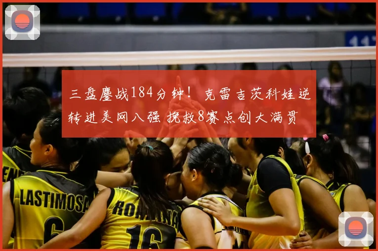 三盘鏖战184分钟！克雷吉茨科娃逆转进美网八强 挽救8赛点创大满贯纪录
