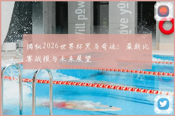 揭秘2026世界杯黑马奇迹：最新比赛战报与未来展望